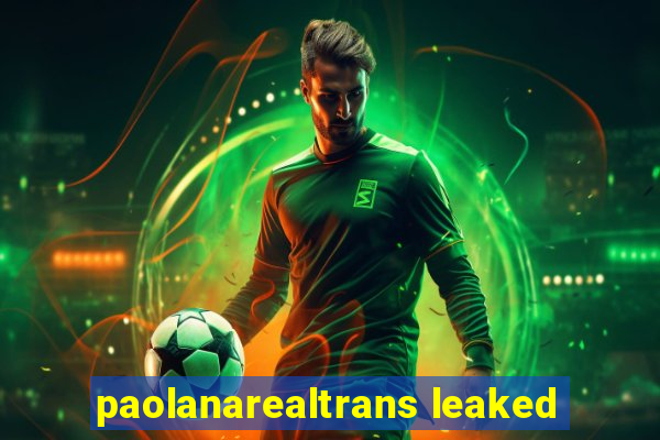 paolanarealtrans leaked